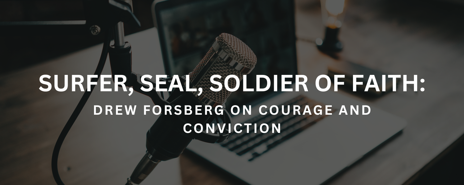Surfer, SEAL, Soldier of Faith: Drew Forsberg on Courage and Conviction