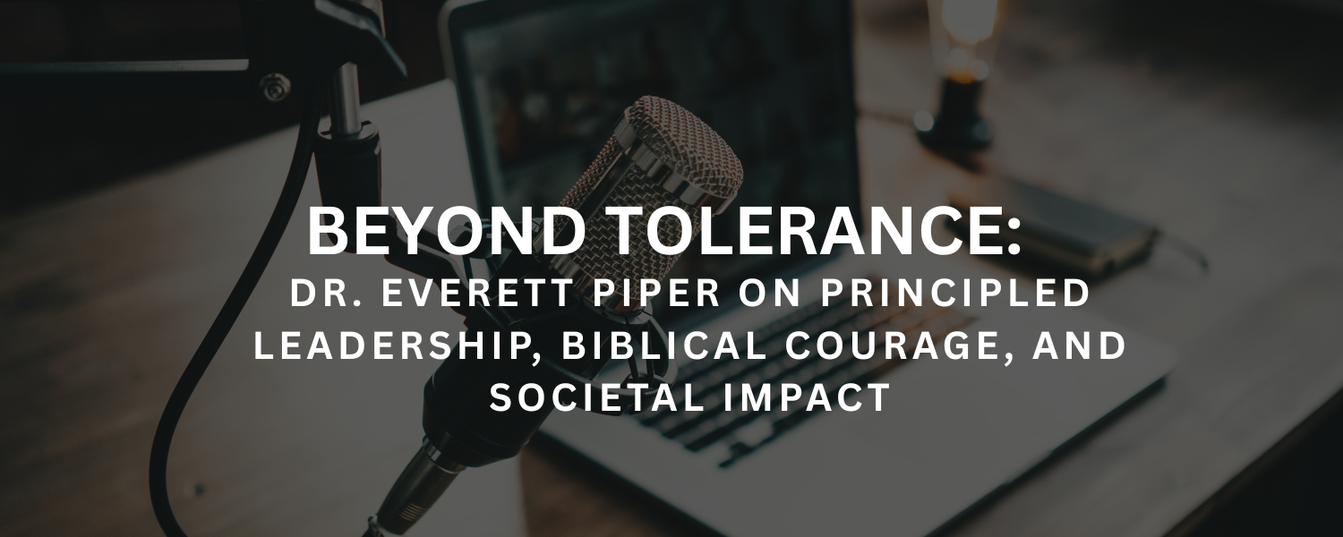 Beyond Tolerance: Dr. Everett Piper on Principled Leadership, Biblical Courage, and Societal Impact