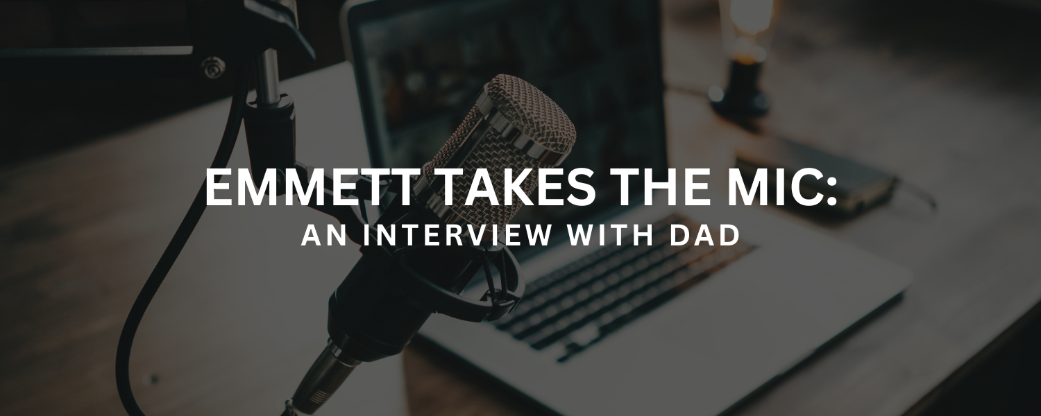 Emmett Takes the Mic: An Interview with Dad