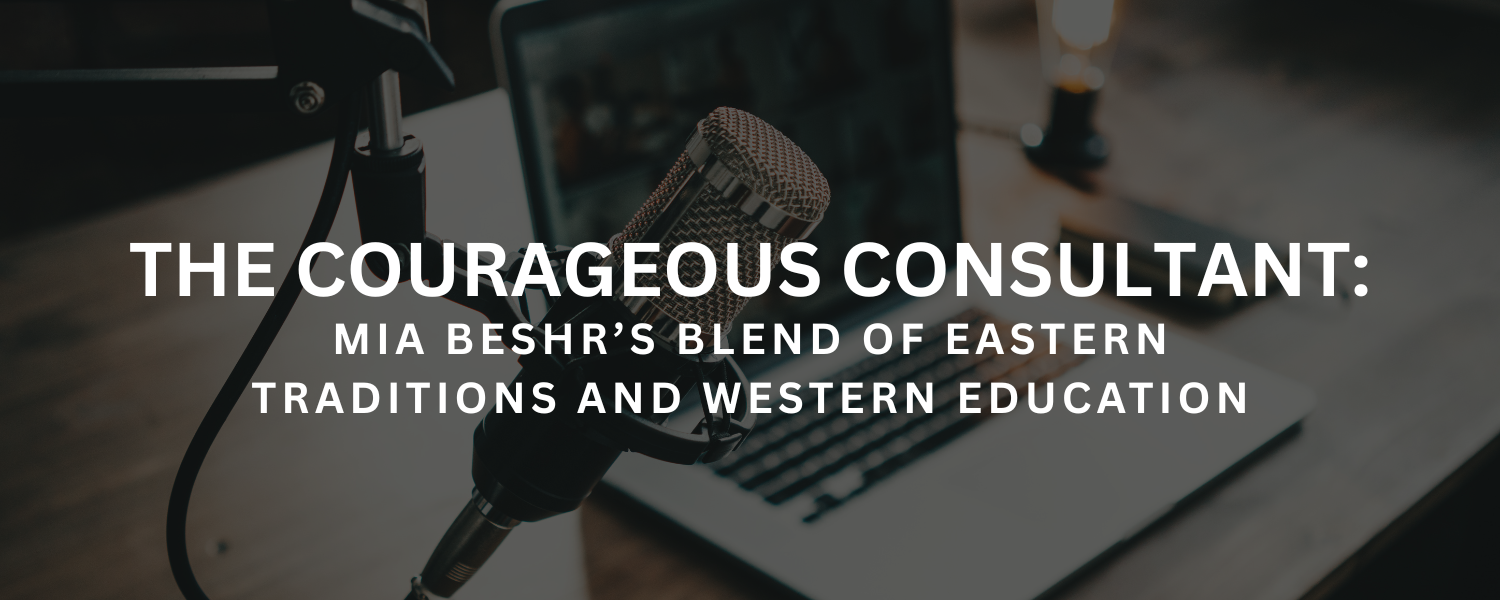 The Courageous Consultant: Mia Beshr’s Blend of Eastern Traditions and Western Education