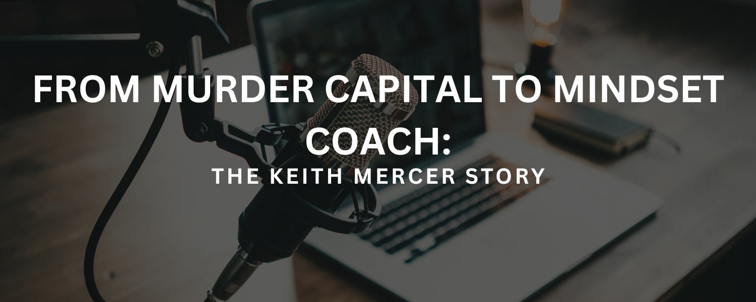 From Murder Capital to Mindset Coach: The Keith Mercer Story