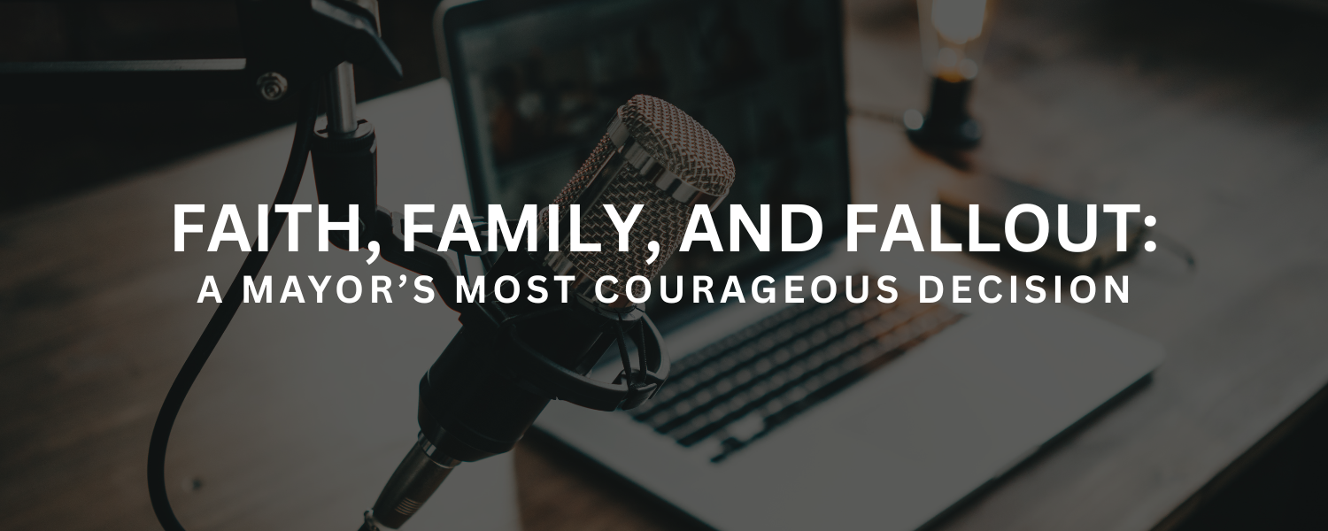 Faith, Family, and Fallout: A Mayor’s Most Courageous Decision