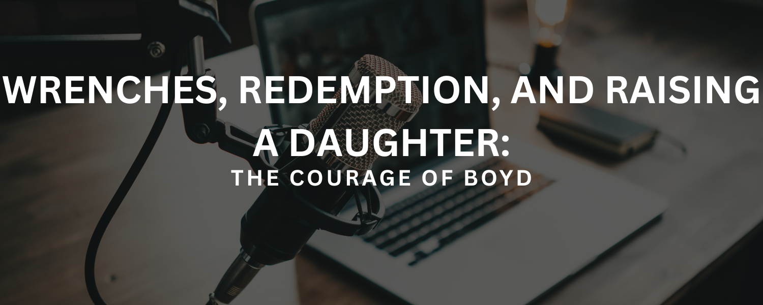 Wrenches, Redemption, and Raising a Daughter: The Courage of Boyd