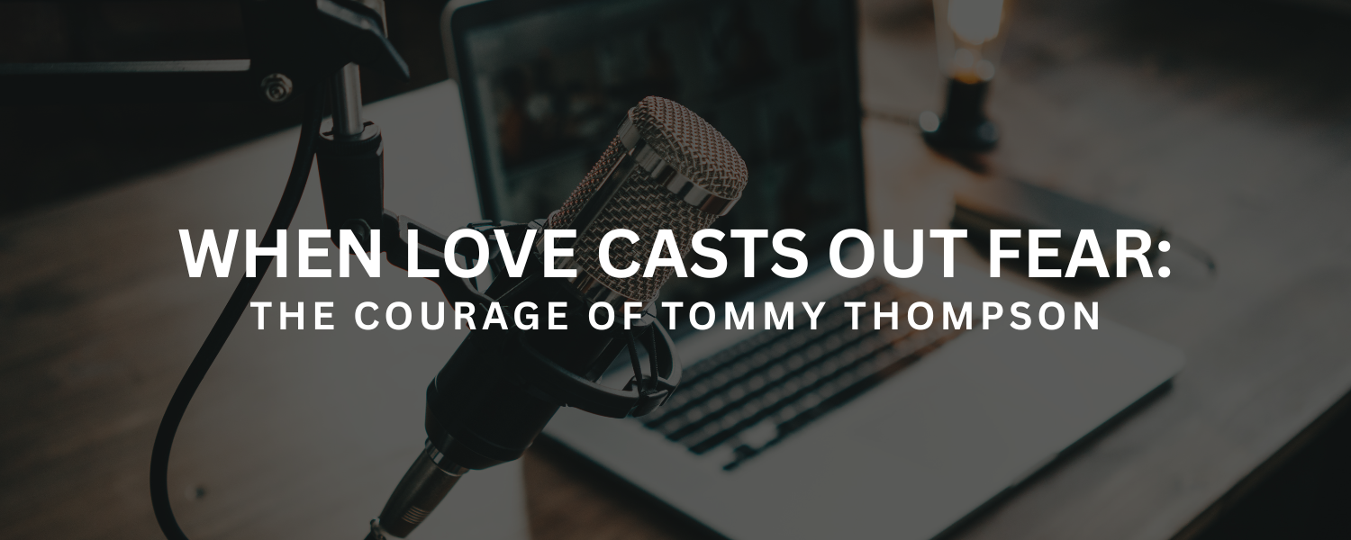 When Love Casts Out Fear: The Courage of Tommy Thompson