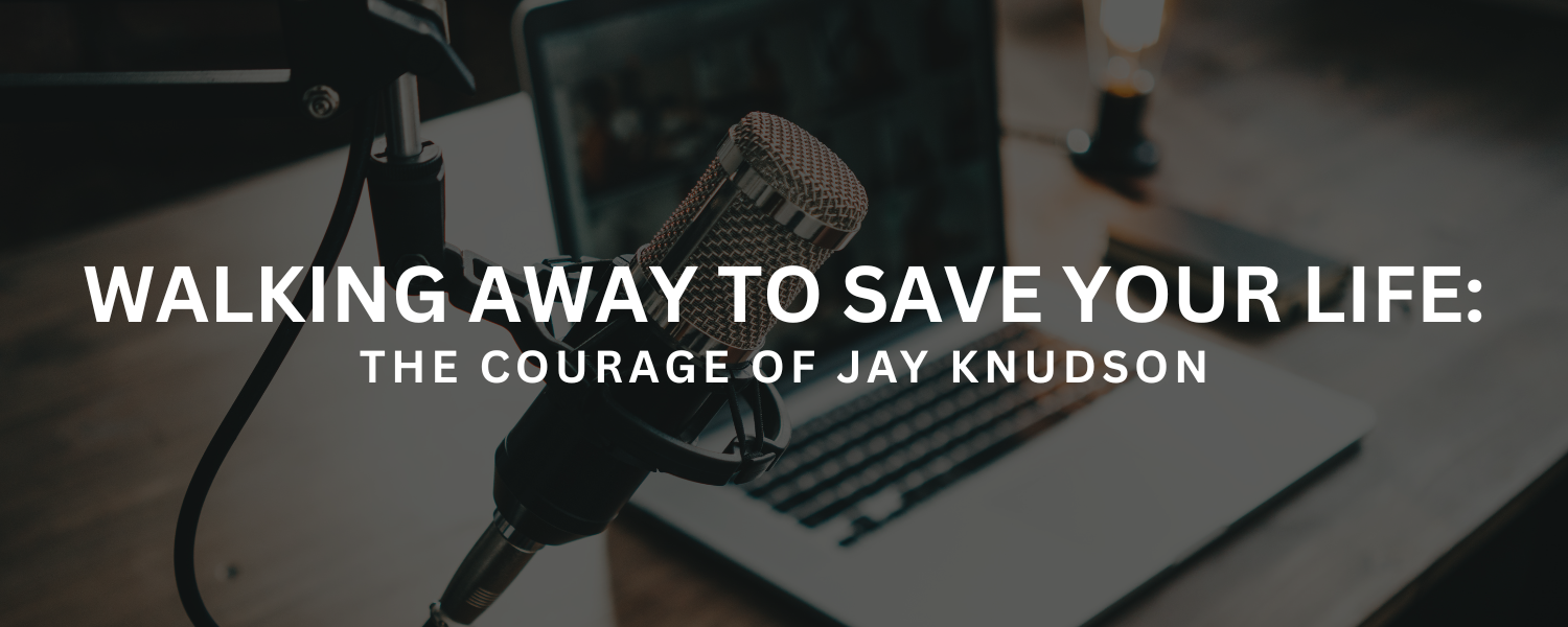 Walking Away to Save Your Life: The Courage of Jay Knudson