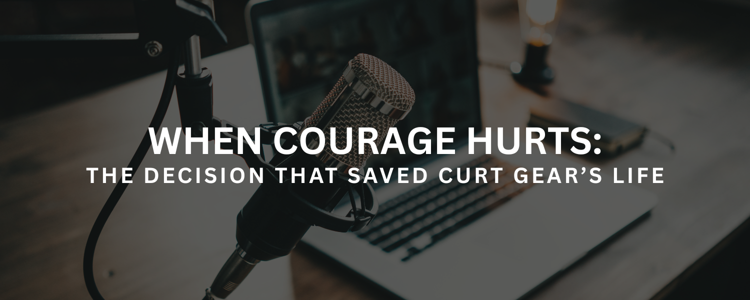 When Courage Hurts: The Decision That Saved Curt Gear’s Life