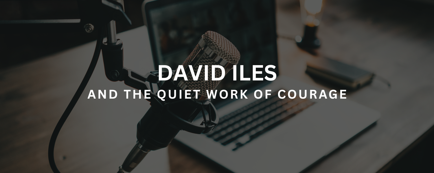 David Iles and the Quiet Work of Courage