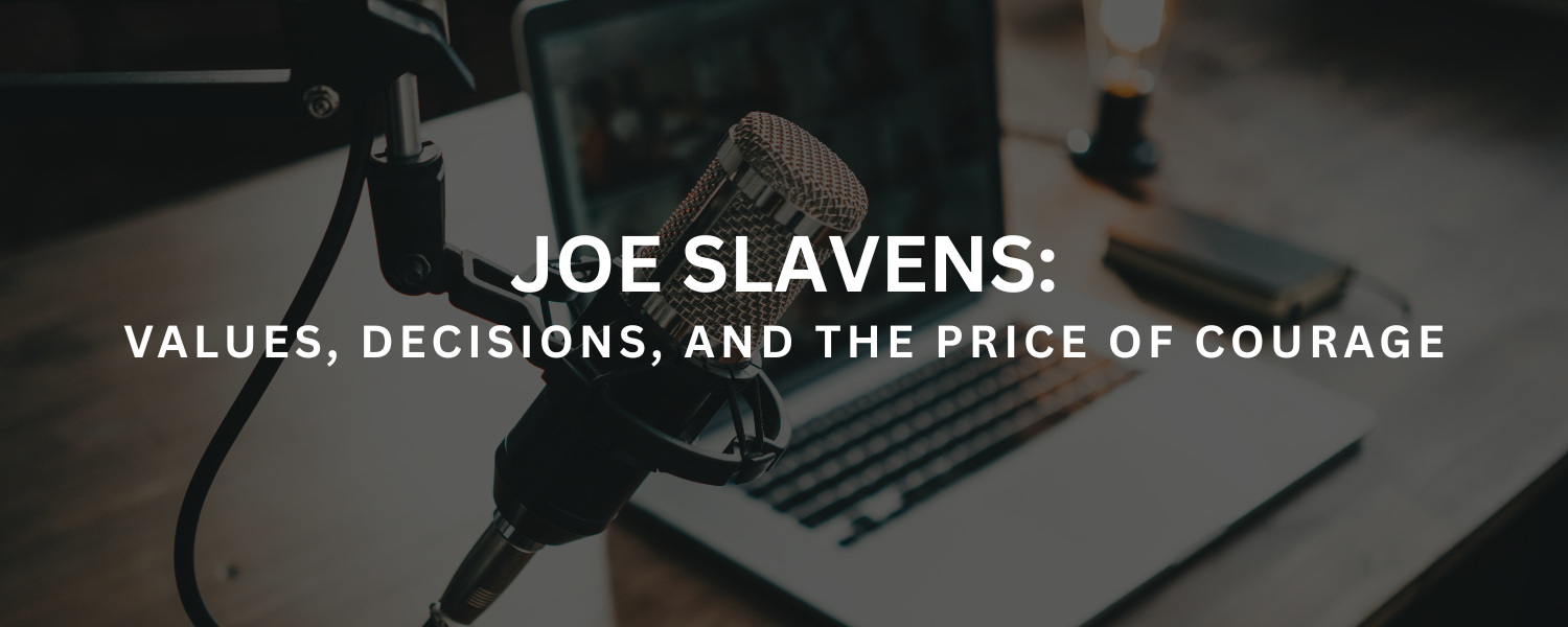 Joe Slavens: Values, Decisions, and the Price of Courage
